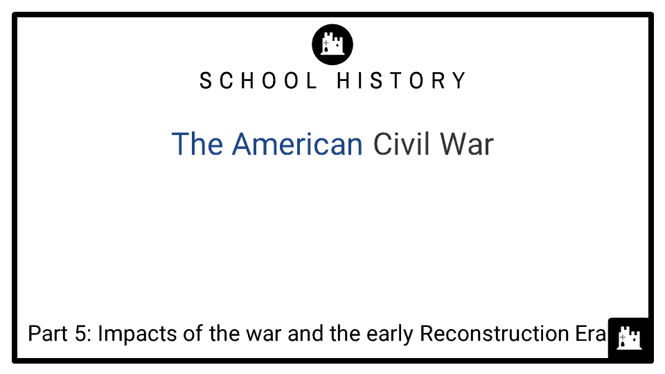 The American Civil War Course_Part 5_Impacts of the war and the early Reconstruction Era