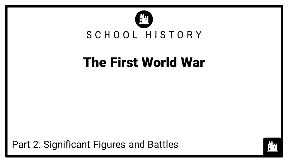 The First World War Course_Part 2_Significant Figures and Battles